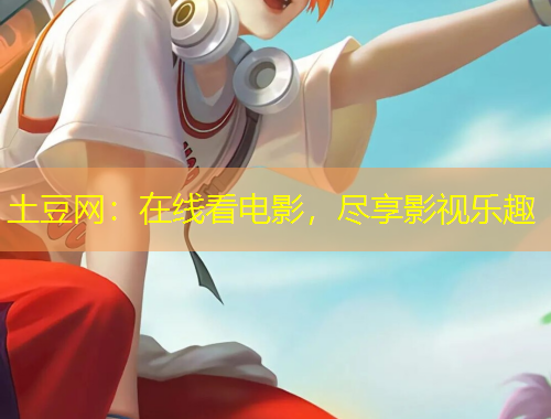 土豆網(wǎng)：在線看電影，盡享影視樂(lè)趣