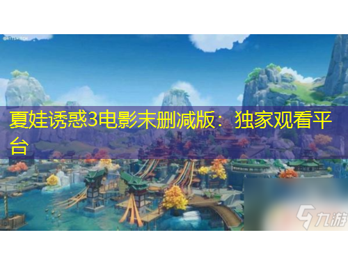 夏娃誘惑3電影末刪減版：獨(dú)家觀看平臺(tái)