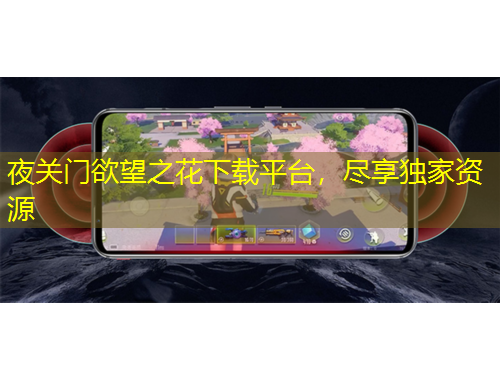夜關(guān)門欲望之花下載平臺(tái)，盡享獨(dú)家資源
