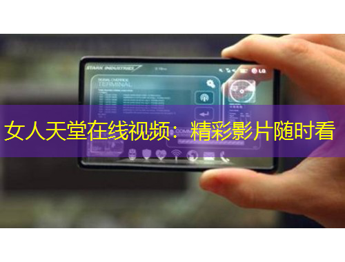 女人天堂在線視頻：精彩影片隨時看