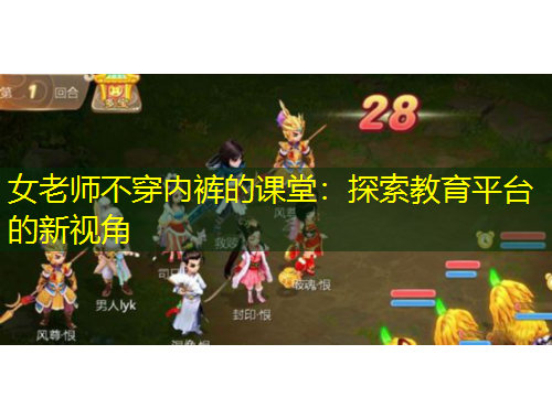 女老師不穿內(nèi)褲的課堂：探索教育平臺的新視角