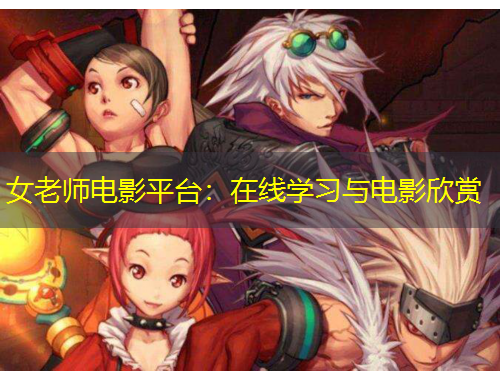 女老師電影平臺：在線學(xué)習(xí)與電影欣賞