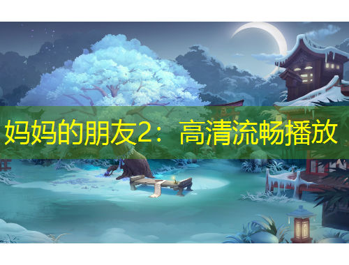 媽媽的朋友2：高清流暢播放