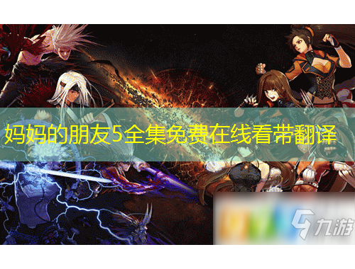 媽媽的朋友5全集免費(fèi)在線看帶翻譯