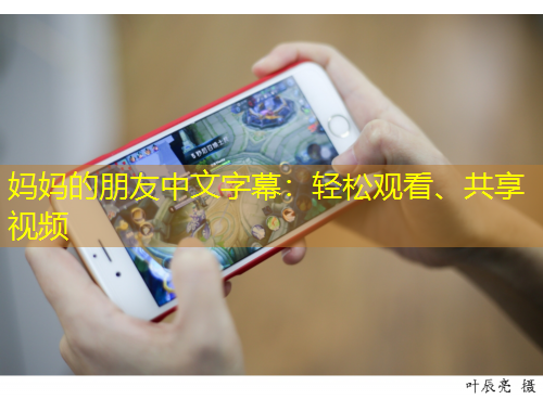 媽媽的朋友中文字幕：輕松觀看、共享視頻