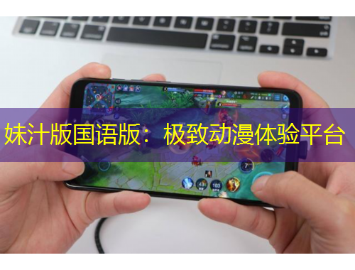 妹汁版國語版：極致動漫體驗平臺