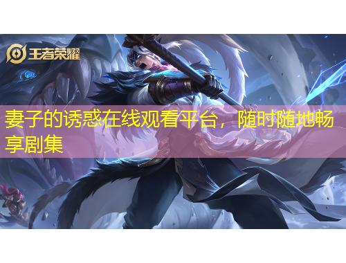 妻子的誘惑在線觀看平臺，隨時隨地暢享劇集