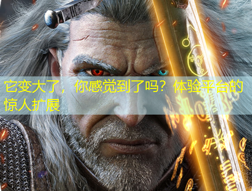 它變大了，你感覺(jué)到了嗎？體驗(yàn)平臺(tái)的驚人擴(kuò)展