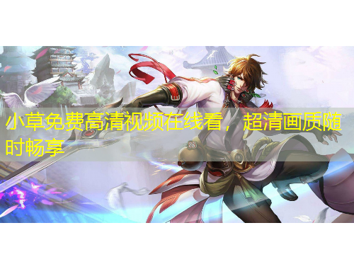 小草免費(fèi)高清視頻在線看，超清畫質(zhì)隨時(shí)暢享