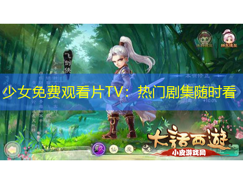 少女免費觀看片TV：熱門劇集隨時看