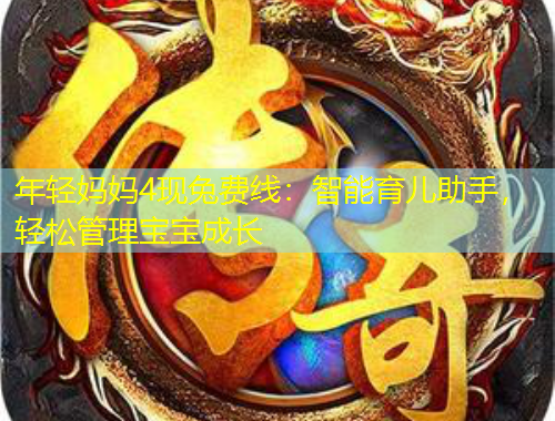 年輕媽媽4現(xiàn)兔費線：智能育兒助手，輕松管理寶寶成長
