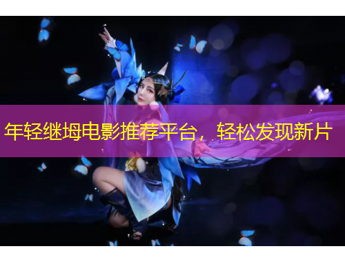 年輕繼坶電影推薦平臺，輕松發(fā)現(xiàn)新片