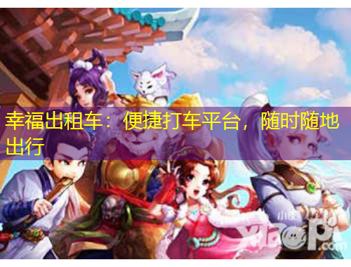 幸福出租車：便捷打車平臺(tái)，隨時(shí)隨地出行