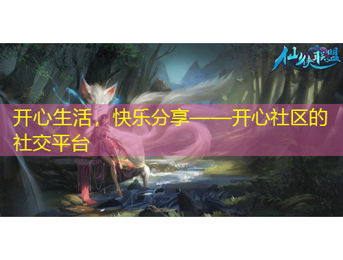 開心生活，快樂分享——開心社區(qū)的社交平臺