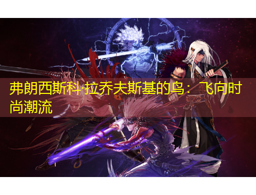 弗朗西斯科·拉喬夫斯基的鳥(niǎo)：飛向時(shí)尚潮流