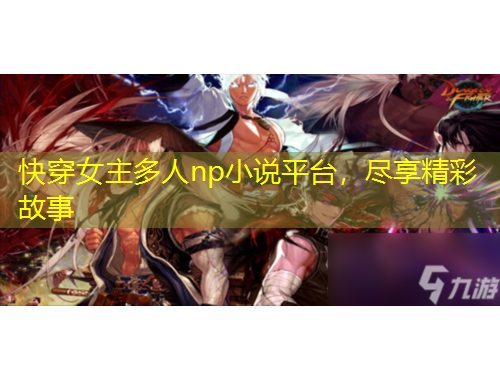 快穿女主多人np小說平臺，盡享精彩故事