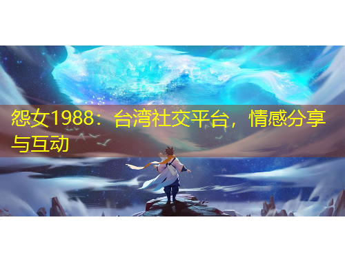怨女1988：臺灣社交平臺，情感分享與互動