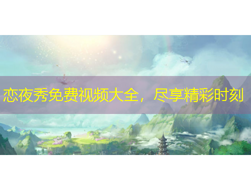 戀夜秀免費視頻大全，盡享精彩時刻
