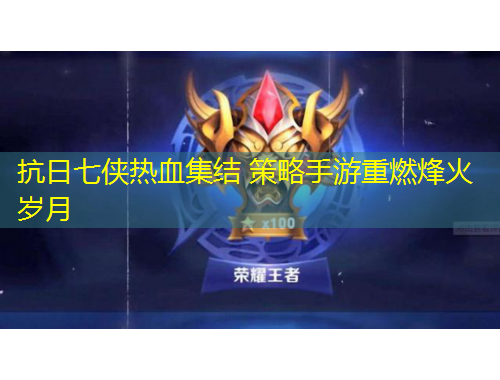 抗日七俠熱血集結(jié) 策略手游重燃烽火歲月