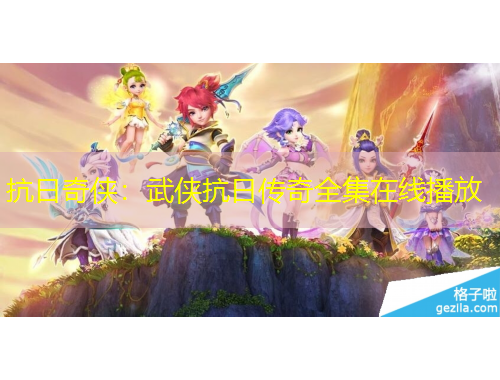 抗日奇?zhèn)b：武俠抗日傳奇全集在線播放