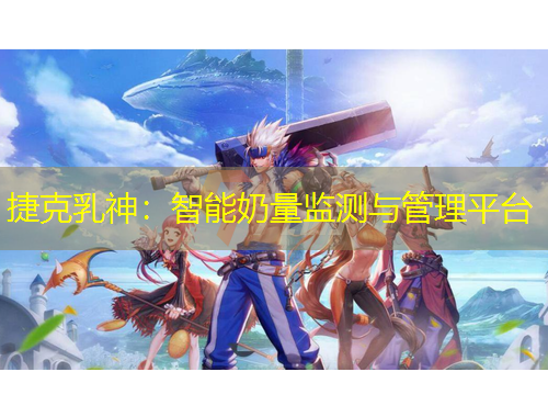 捷克乳神：智能奶量監(jiān)測(cè)與管理平臺(tái)