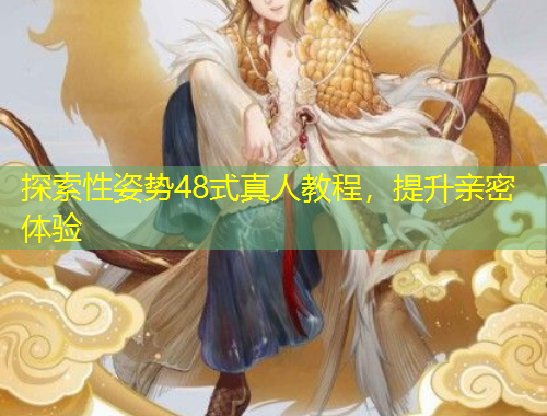 探索性姿勢48式真人教程，提升親密體驗(yàn)