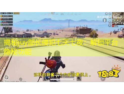 揭秘juy部長侵犯七天七夜：解鎖平臺隱秘功能