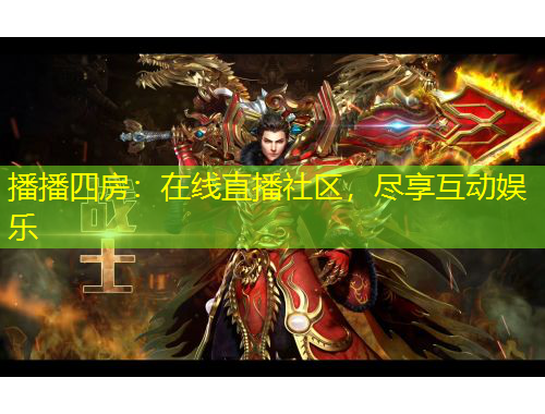 播播四房：在線直播社區(qū)，盡享互動娛樂