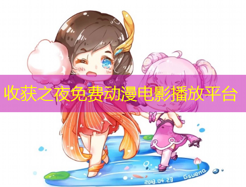 收獲之夜免費(fèi)動(dòng)漫電影播放平臺(tái)
