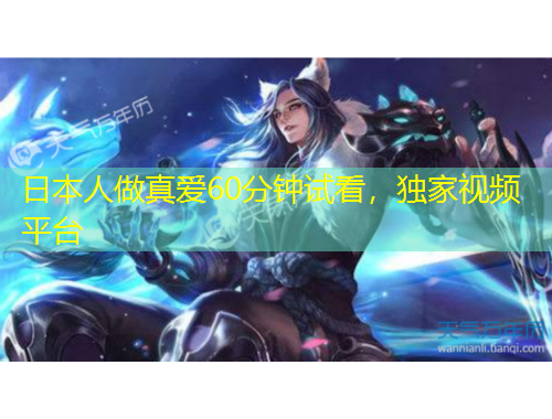 日本人做真愛(ài)60分鐘試看，獨(dú)家視頻平臺(tái)
