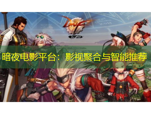 暗夜電影平臺(tái)：影視聚合與智能推薦