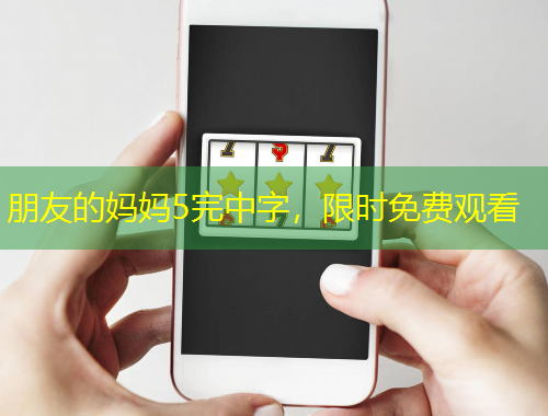 朋友的媽媽5完中字，限時(shí)免費(fèi)觀看