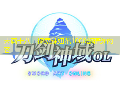 未滿十八，探索辣妞范1000部精選內(nèi)容