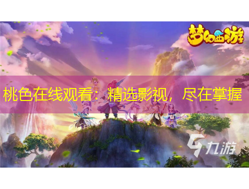 桃色在線觀看：精選影視，盡在掌握