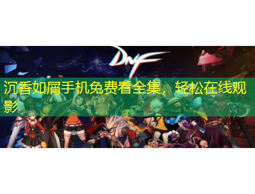 沉香如屑手機(jī)免費(fèi)看全集，輕松在線觀影