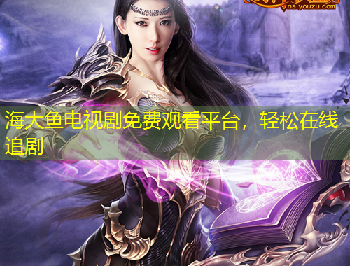海大魚電視劇免費(fèi)觀看平臺(tái)，輕松在線追劇