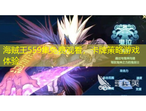 海賊王559集免費(fèi)觀看，卡牌策略游戲體驗(yàn)
