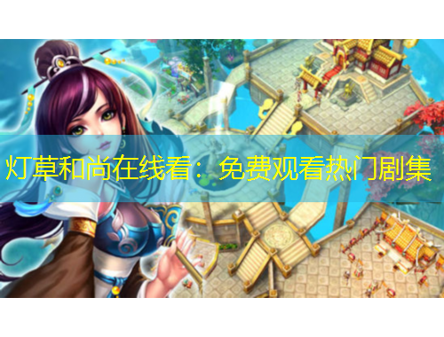 燈草和尚在線看：免費(fèi)觀看熱門(mén)劇集