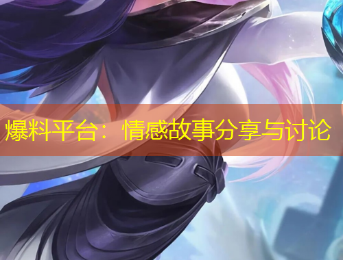 爆料平臺(tái)：情感故事分享與討論