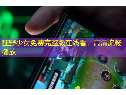 狂野少女免費(fèi)完整版在線看，高清流暢播放