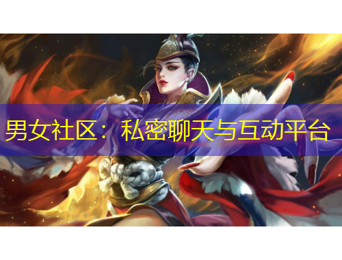男女社區(qū)：私密聊天與互動(dòng)平臺