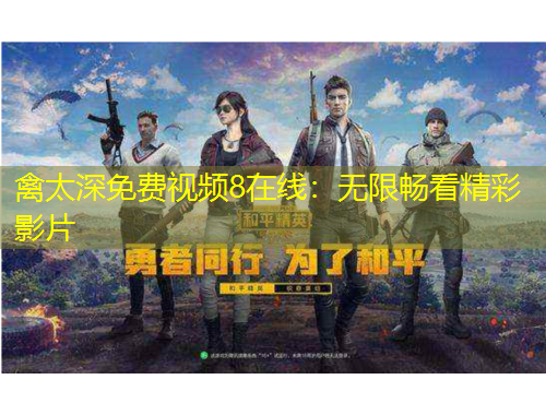 禽太深免費(fèi)視頻8在線：無限暢看精彩影片