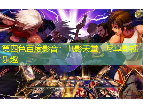 第四色百度影音：電影天堂，盡享影視樂趣