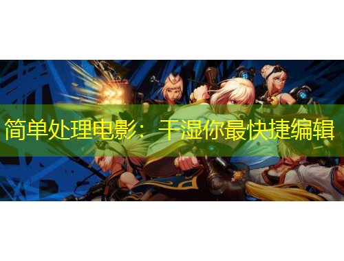 簡單處理電影：干濕你最快捷編輯