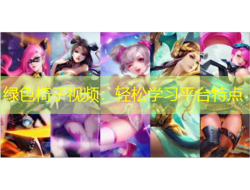 綠色椅子視頻：輕松學(xué)習(xí)平臺特點(diǎn)