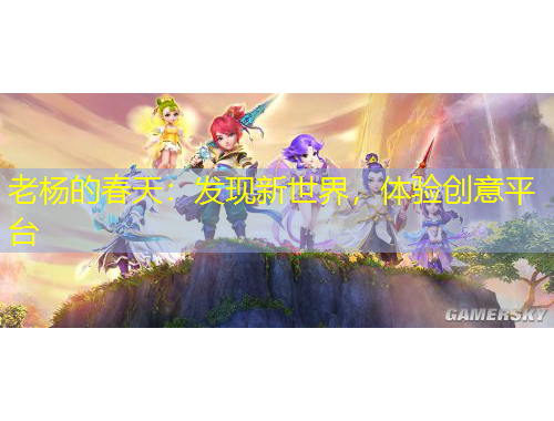 老楊的春天：發(fā)現(xiàn)新世界，體驗(yàn)創(chuàng)意平臺(tái)