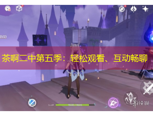 茶啊二中第五季：輕松觀看、互動暢聊