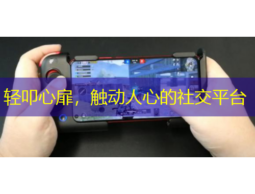輕叩心扉，觸動人心的社交平臺