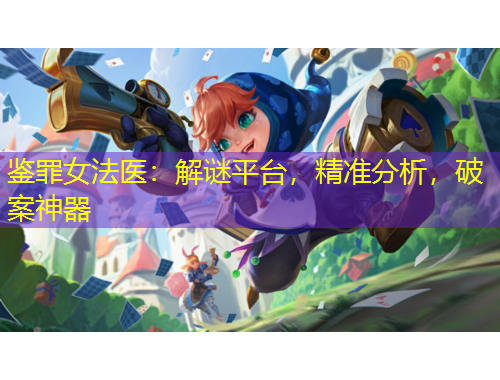 鑒罪女法醫(yī)：解謎平臺(tái)，精準(zhǔn)分析，破案神器