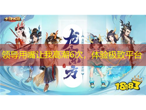 領(lǐng)導(dǎo)用嘴讓我高潮6次，體驗(yàn)極致平臺